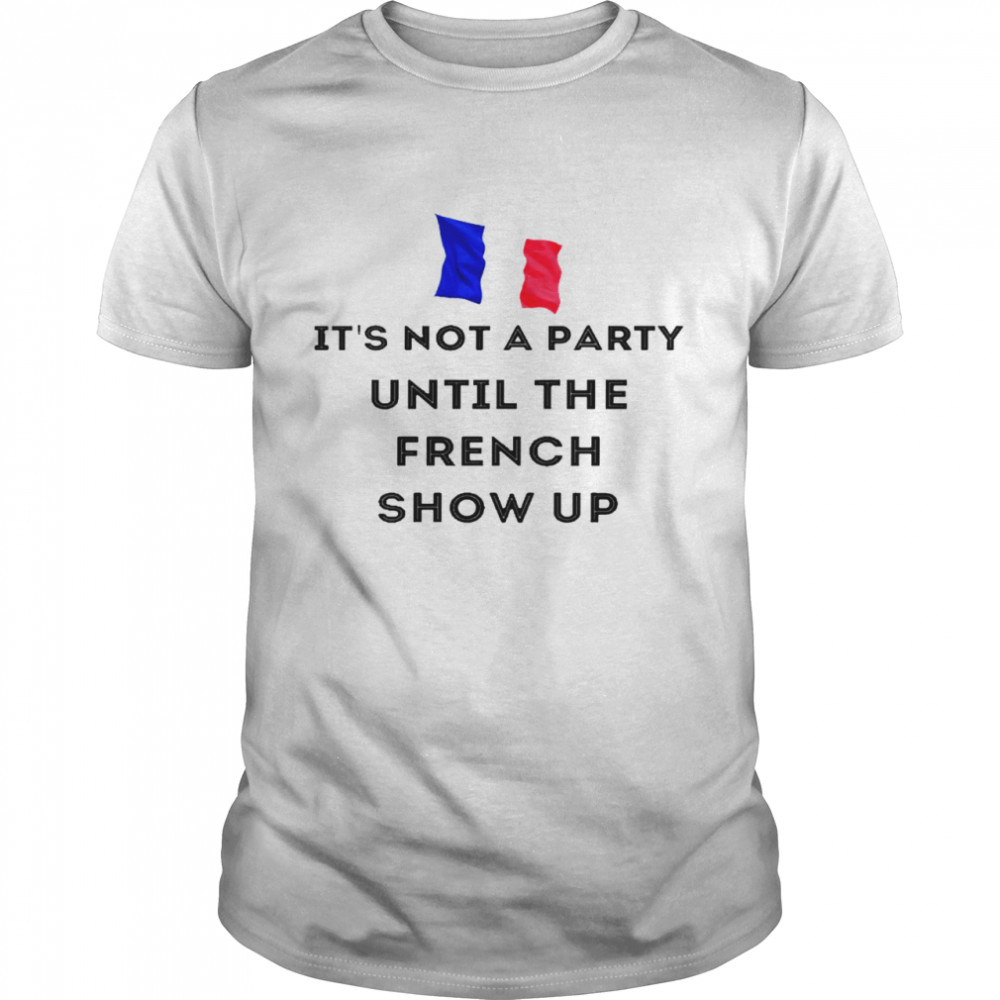 Im not a party until the french show up shirt Classic Men's T-shirt
