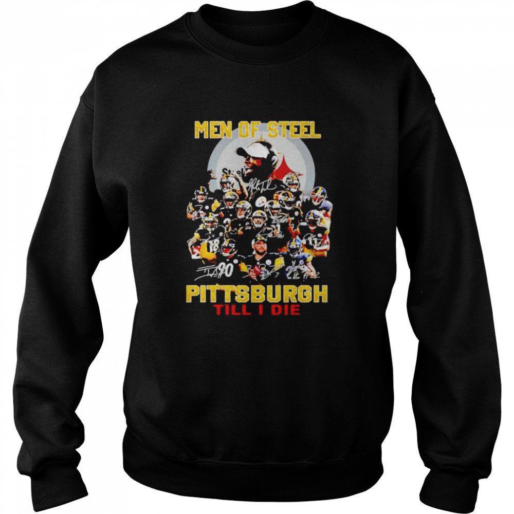 Men Of Steel Pittsburgh Till I Die Shirt Unisex Sweatshirt