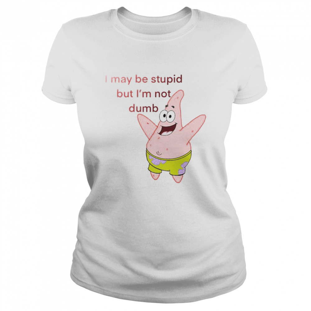 Patrick Star I May Be Stupid But Im Not Dumb Shirt Classic Womens T Shirt