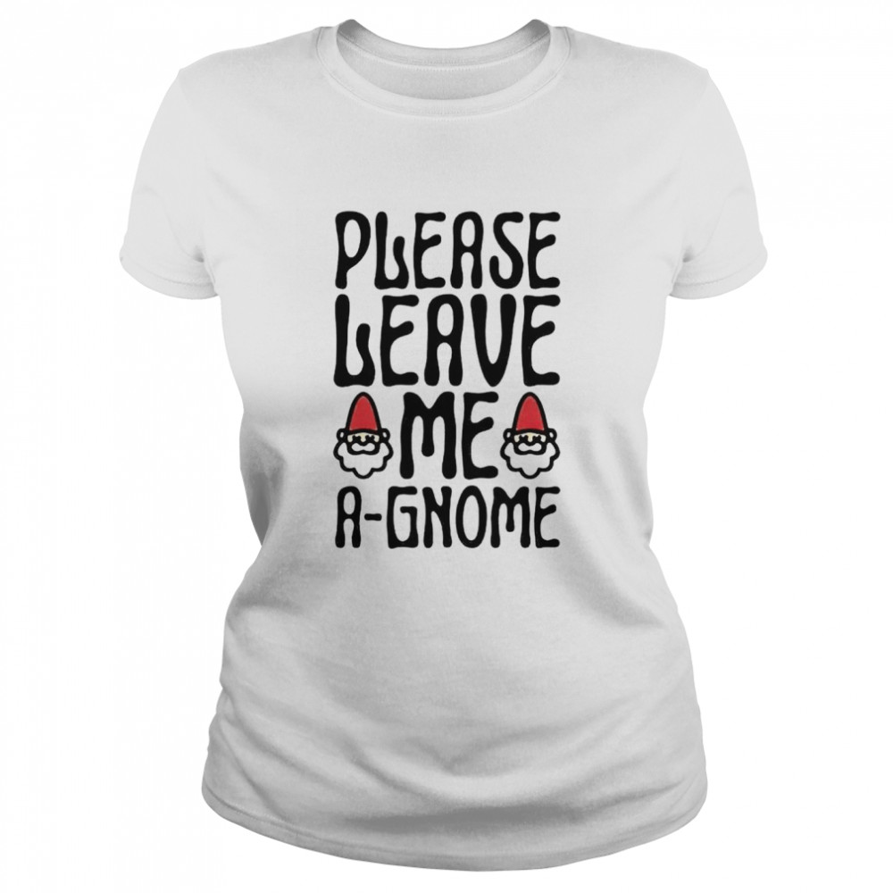 Please Leave Me A-Gnome Shirt Classic Women'S T-Shirt