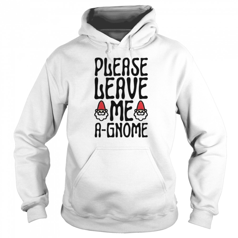 Please Leave Me A Gnome Shirt Unisex Hoodie