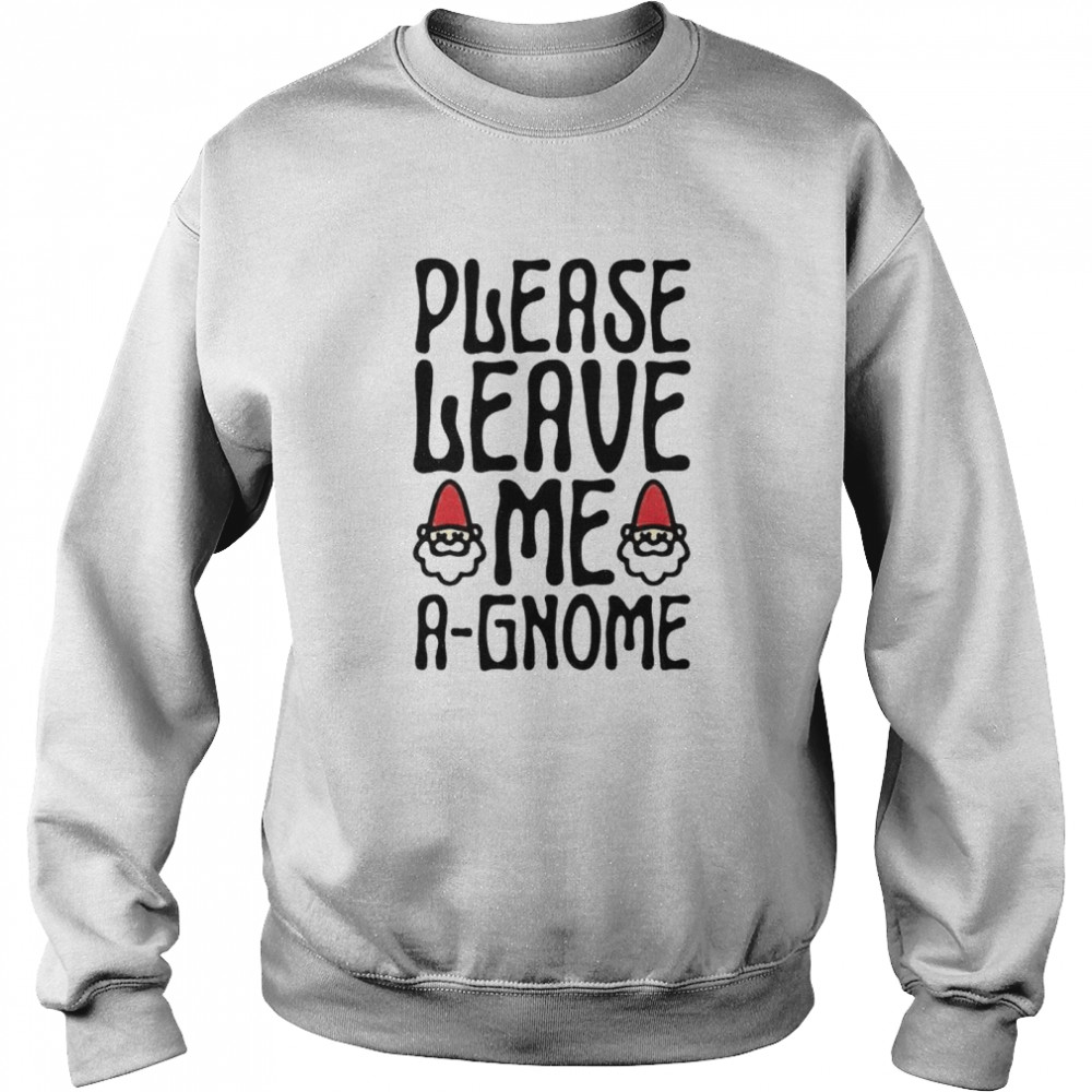 Please Leave Me A Gnome Shirt Unisex Sweatshirt
