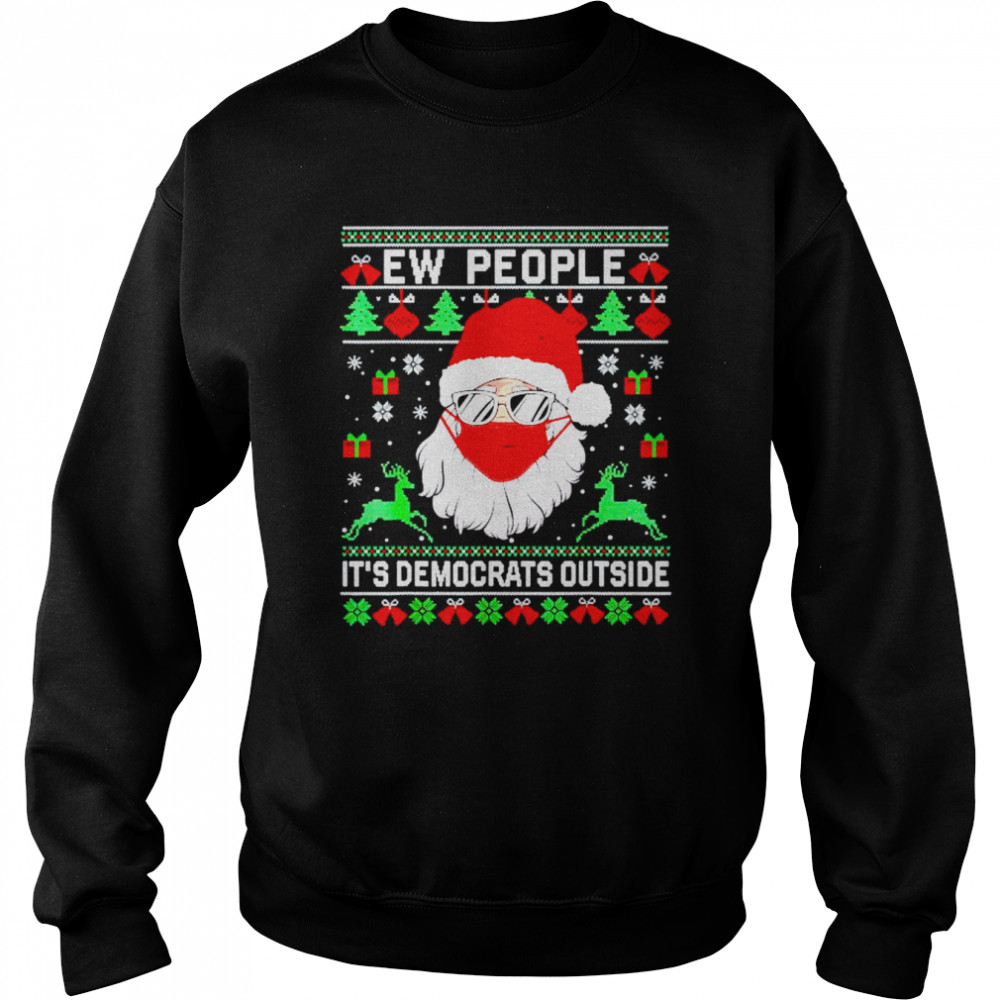 Santa ew people it’s Democrats outside shirt Unisex Sweatshirt