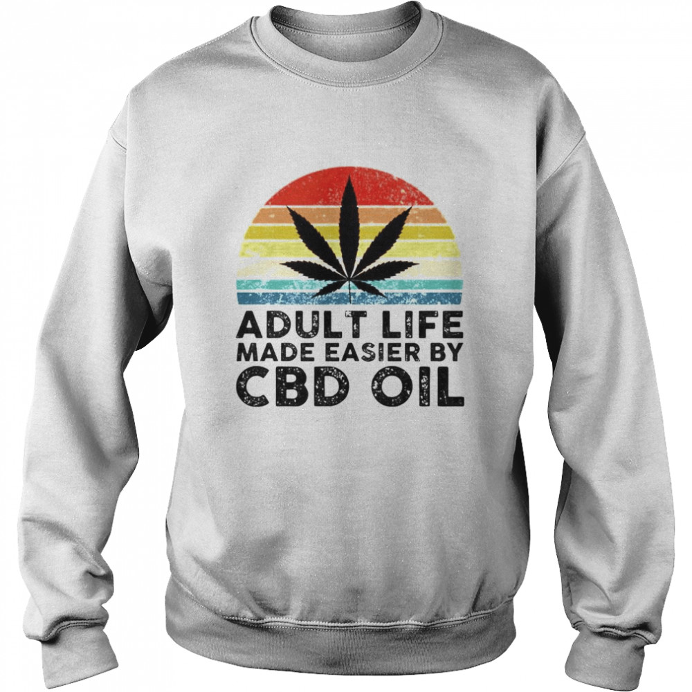 Weed Adult Life Made Easier By Cbd Oil Shirt Unisex Sweatshirt