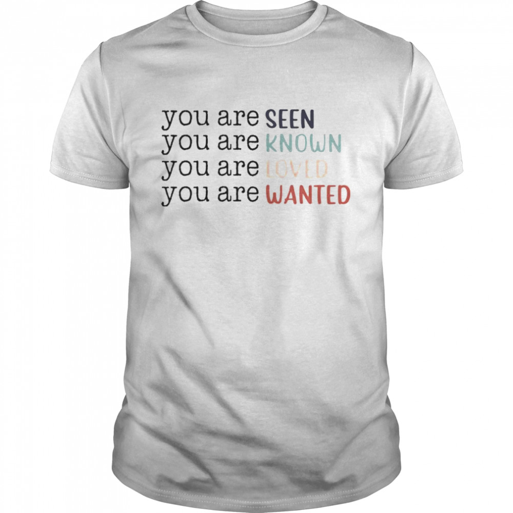 You are seen you are known you are loved you are wanted shirt Classic Men's T-shirt