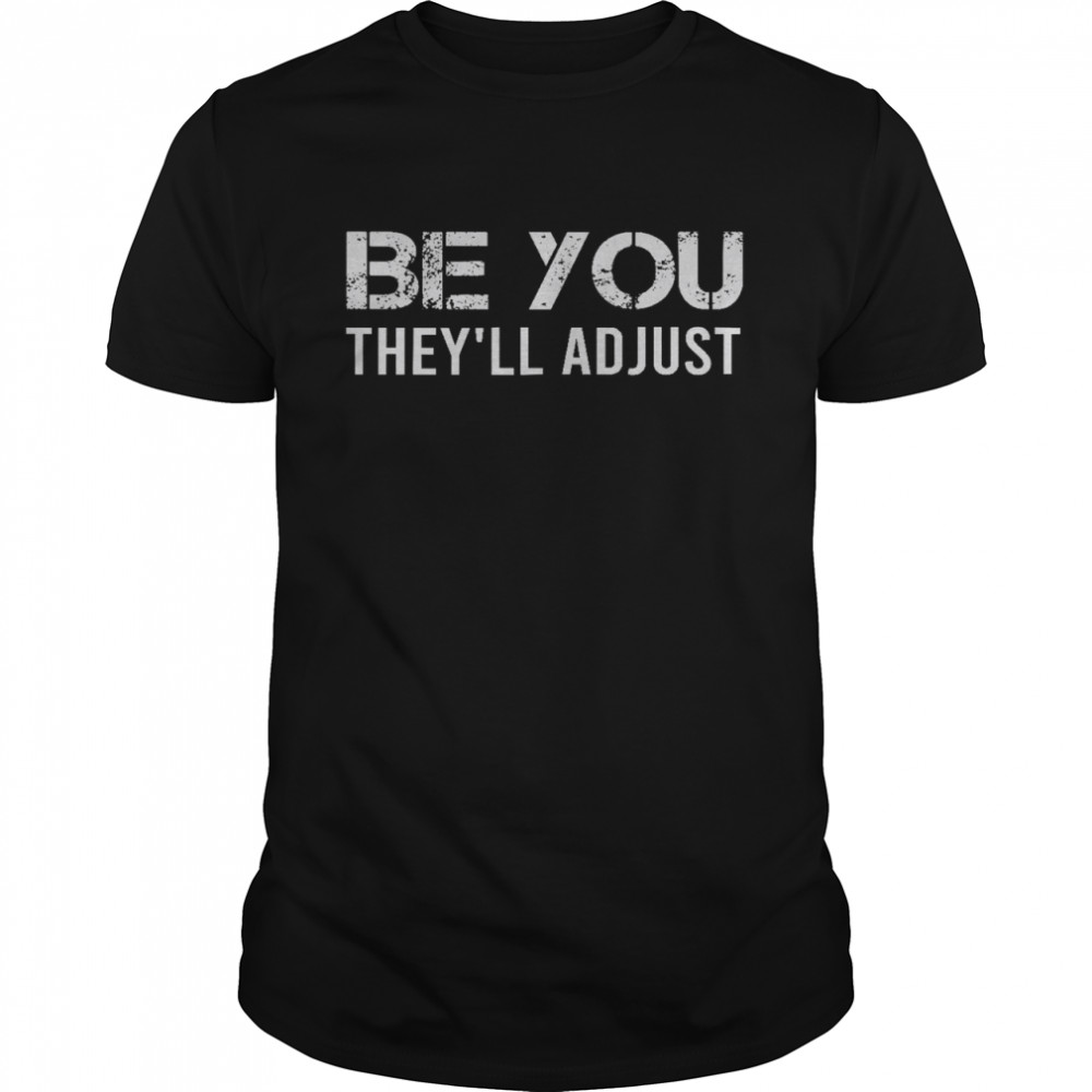Be You They’ll Adjust  Classic Men's T-shirt
