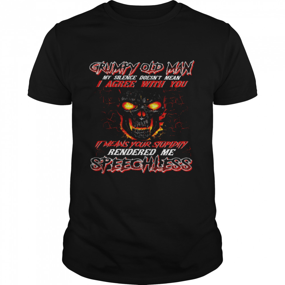 Grumpy Old Man My Silence Doesn’t Mean I Agree With You It Means Your Stupidity Rendered Me Speechless  Classic Men's T-shirt