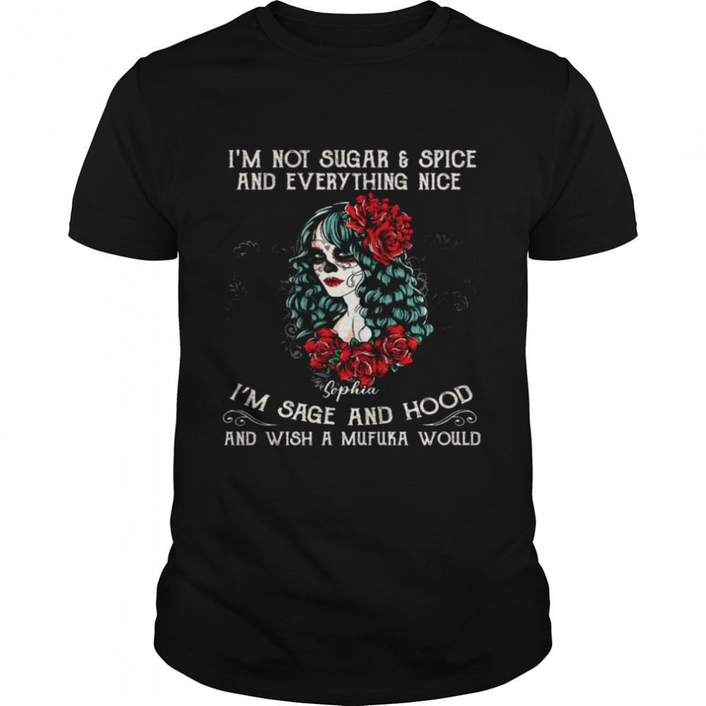 I’m Not Sugar Spice And Everything Nice Sophia I’m Sage And Hood And Wish A Mufuka Would  Classic Men's T-shirt