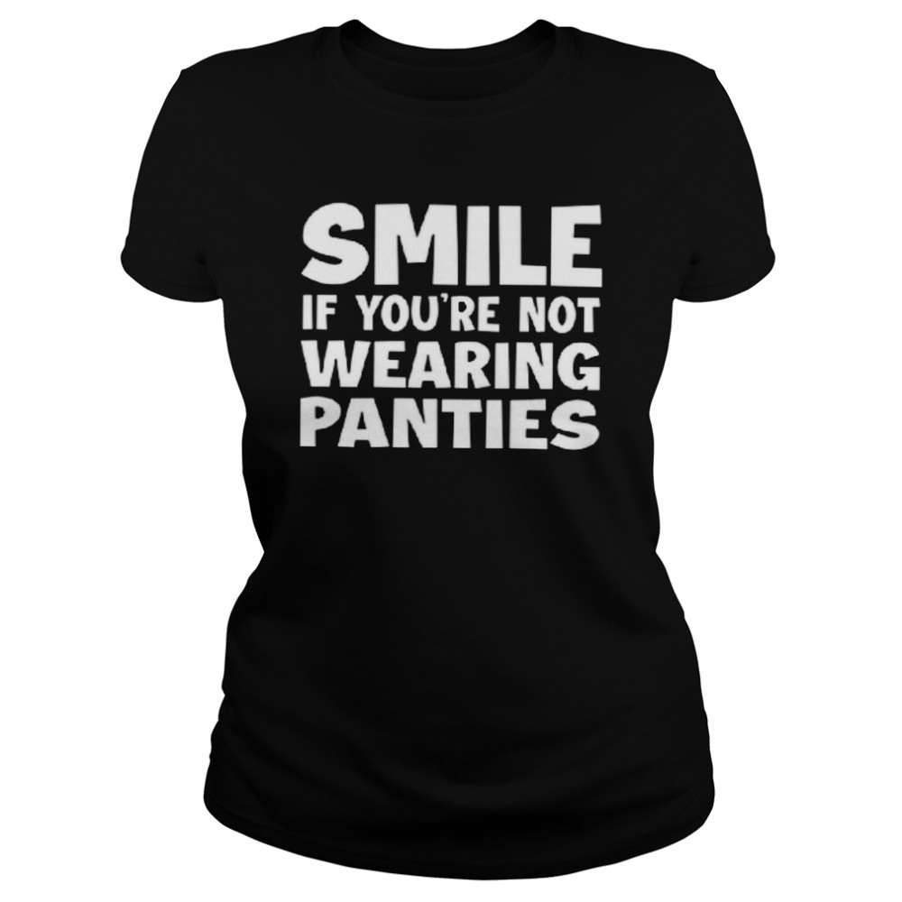 Smile If Youre Not Wearing Panties Classic Womens T Shirt