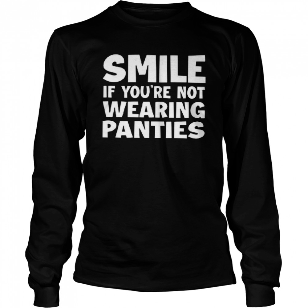 Smile If Youre Not Wearing Panties Long Sleeved T Shirt