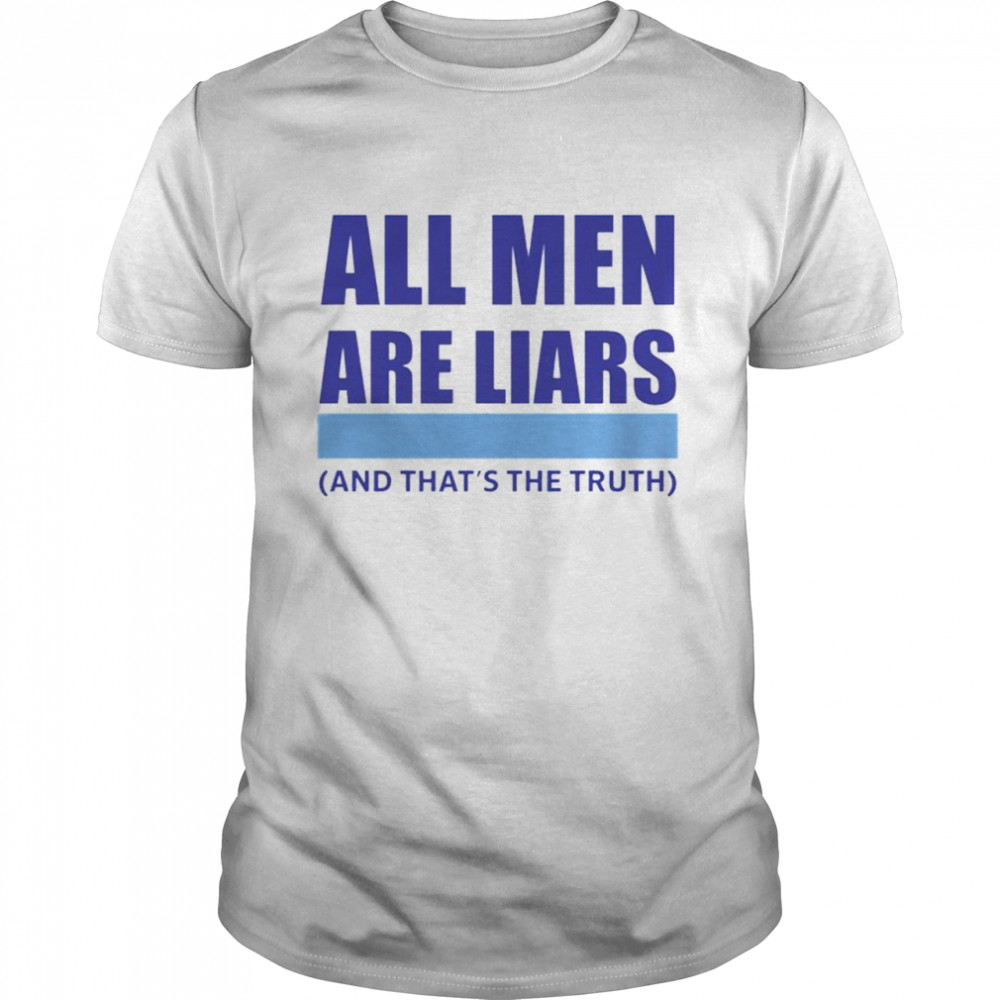 all men are liar and that’s the truth shirt Classic Men's T-shirt