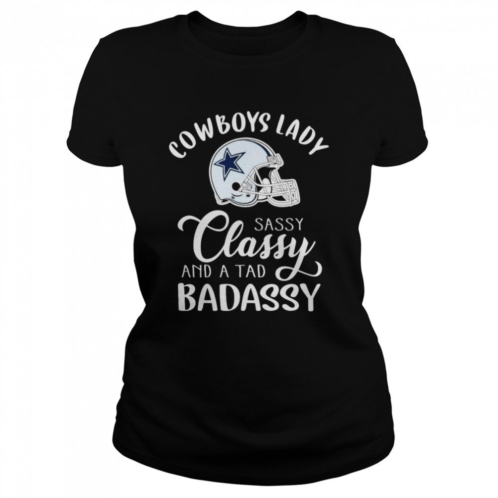 Dallas Cowboys Lady Sassy Classy Band A Tab Badassy 2022 Shirt Classic Women'S T-Shirt