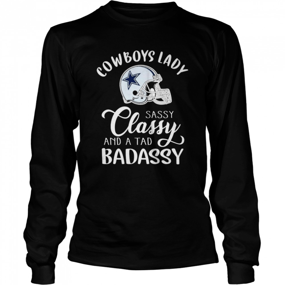 Dallas Cowboys Lady Sassy Classy Band A Tab Badassy 2022 Shirt Long Sleeved T Shirt