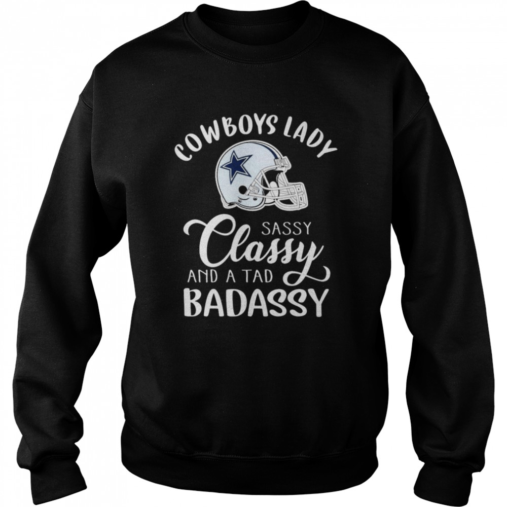 Dallas Cowboys Lady Sassy Classy Band A Tab Badassy 2022 Shirt Unisex Sweatshirt