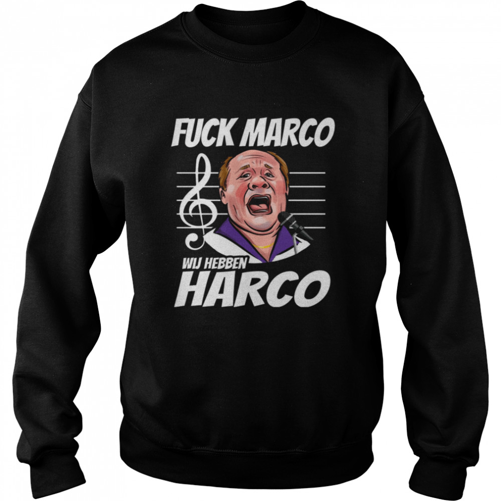 Fuck Marco Wij Hebben Harco Shirt Unisex Sweatshirt