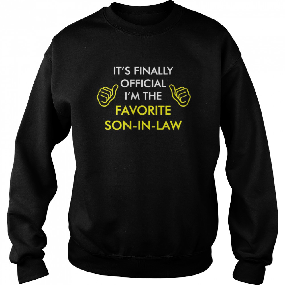 Its Finally Official Im The Favorite Son In Law Shirt Unisex Sweatshirt