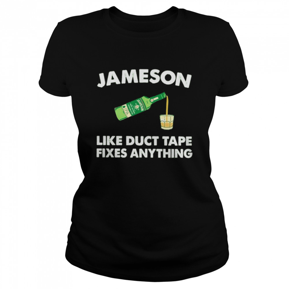 Jameson Like Duct Tape Fixes Anything Shirt Classic Womens T Shirt