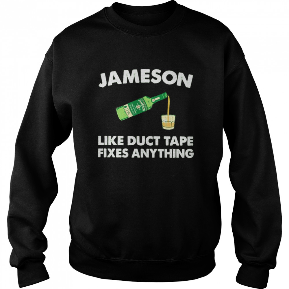 Jameson Like Duct Tape Fixes Anything Shirt Unisex Sweatshirt