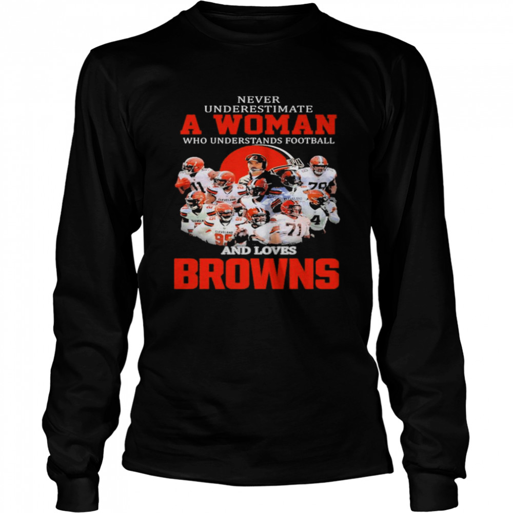 Never Underestimate A Woman Who Understands Football And Love Cleveland Browns 2022 Shirt Long Sleeved T-Shirt