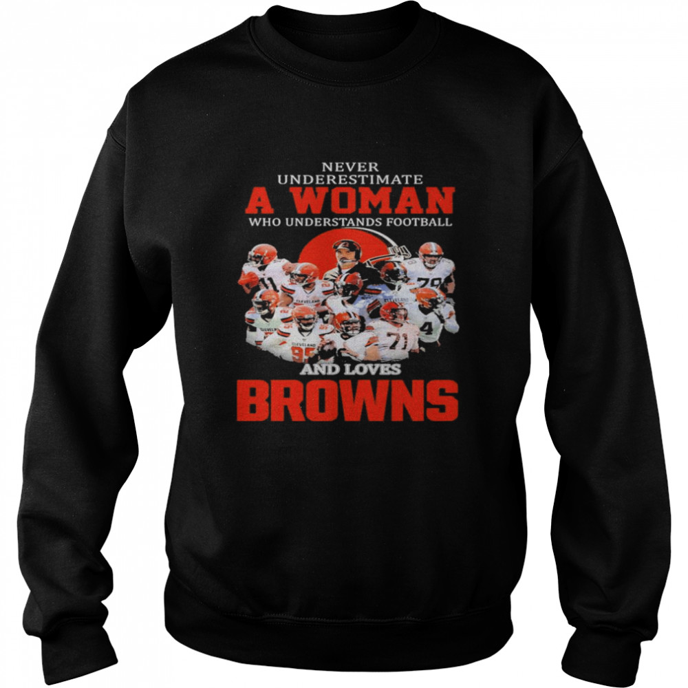 Never Underestimate A Woman Who Understands Football And Love Cleveland Browns 2022 Shirt Unisex Sweatshirt