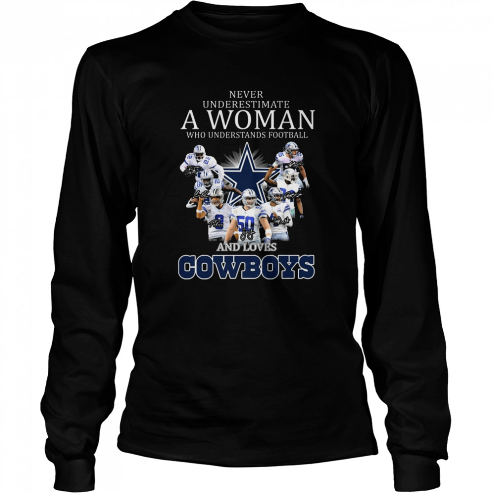 Never Underestimate A Woman Who Understands Football And Loves Dallas Cowboys Signatures Shirt Long Sleeved T Shirt