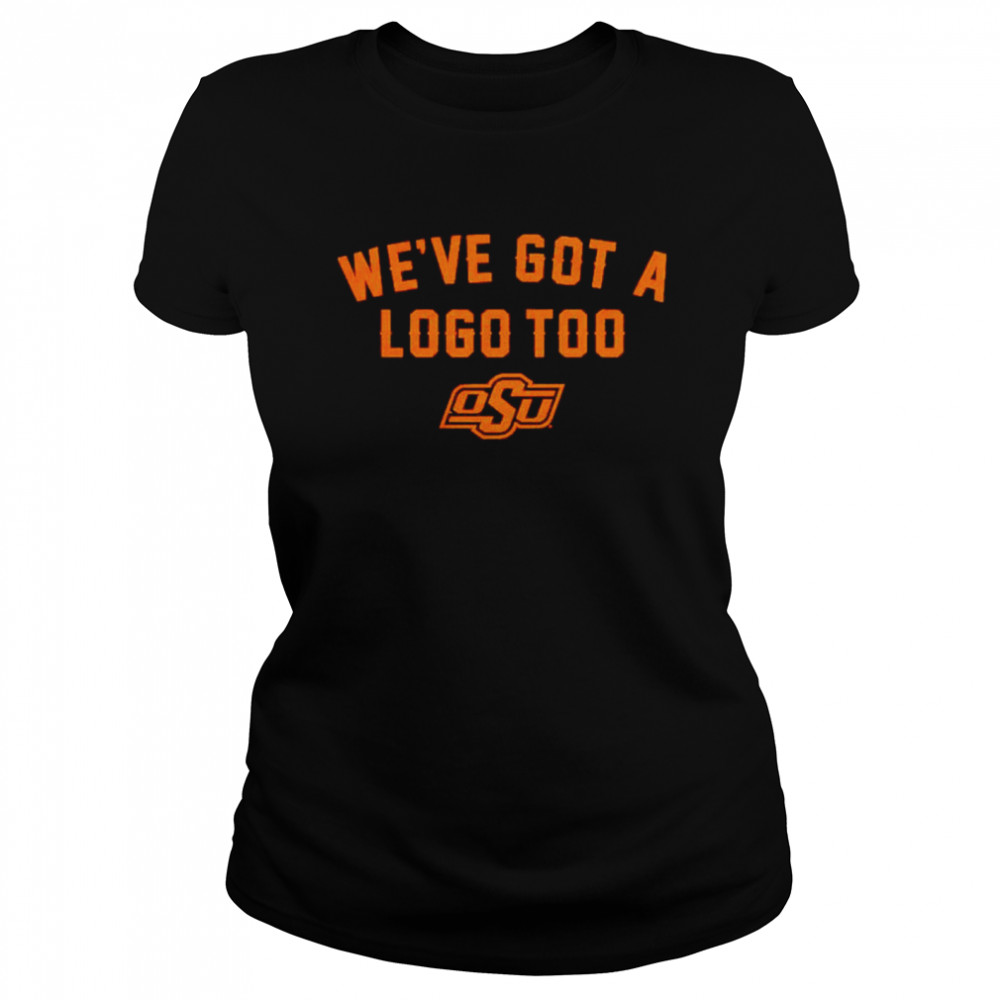 Oklahoma State Cowboys We’ve Got A Logo Too Shirt Classic Women'S T-Shirt