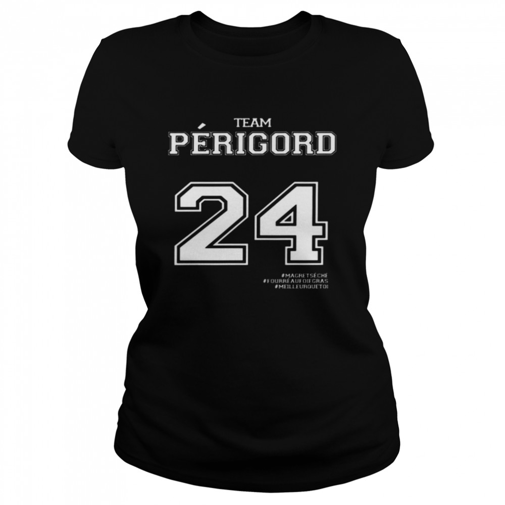 Team Perigord 24 Magret Seche Fourré Au Foie Gras Meilleur Que Toi Shirt Classic Women'S T-Shirt