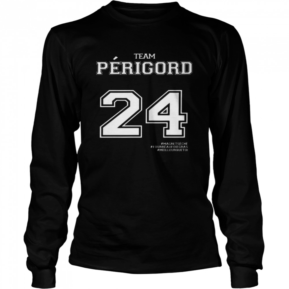 Team Perigord 24 Magret Seche Fourré Au Foie Gras Meilleur Que Toi Shirt Long Sleeved T-Shirt