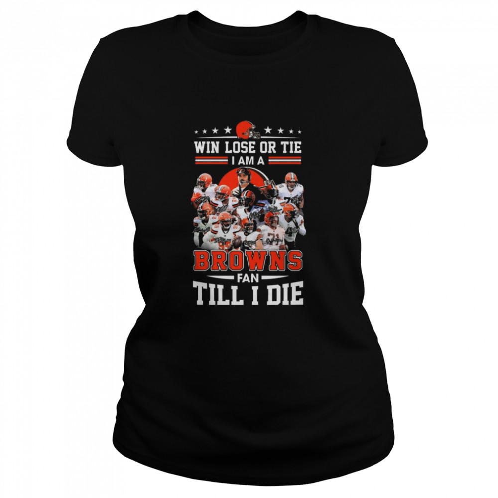 Win Lose Or Tie I Am A Cleveland Browns Fan Till I Die Signatures 2021 Shirt Classic Women'S T-Shirt