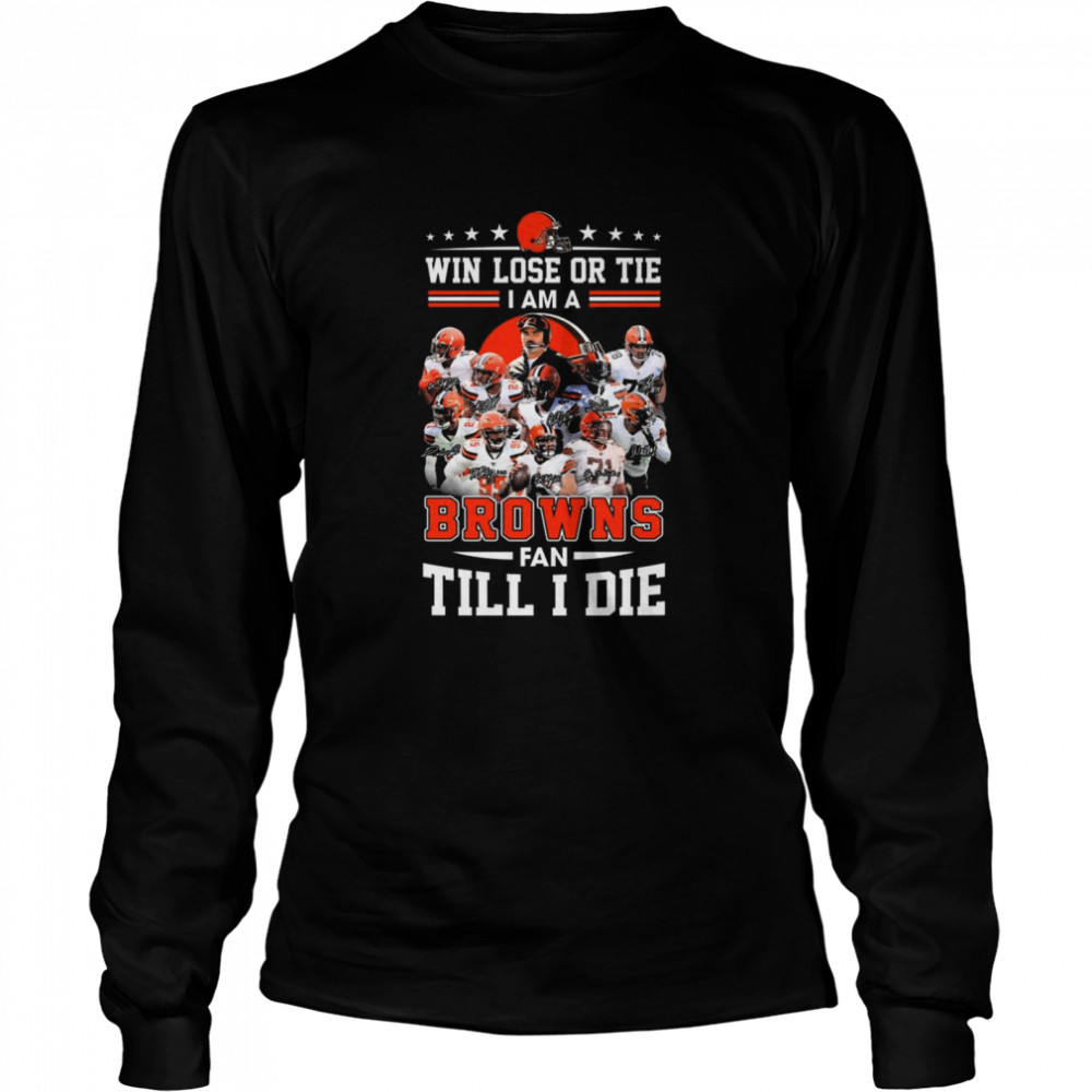 Win Lose Or Tie I Am A Cleveland Browns Fan Till I Die Signatures 2021 Shirt Long Sleeved T-Shirt
