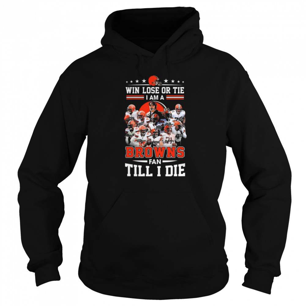 Win Lose Or Tie I Am A Cleveland Browns Fan Till I Die Signatures 2021 Shirt Unisex Hoodie