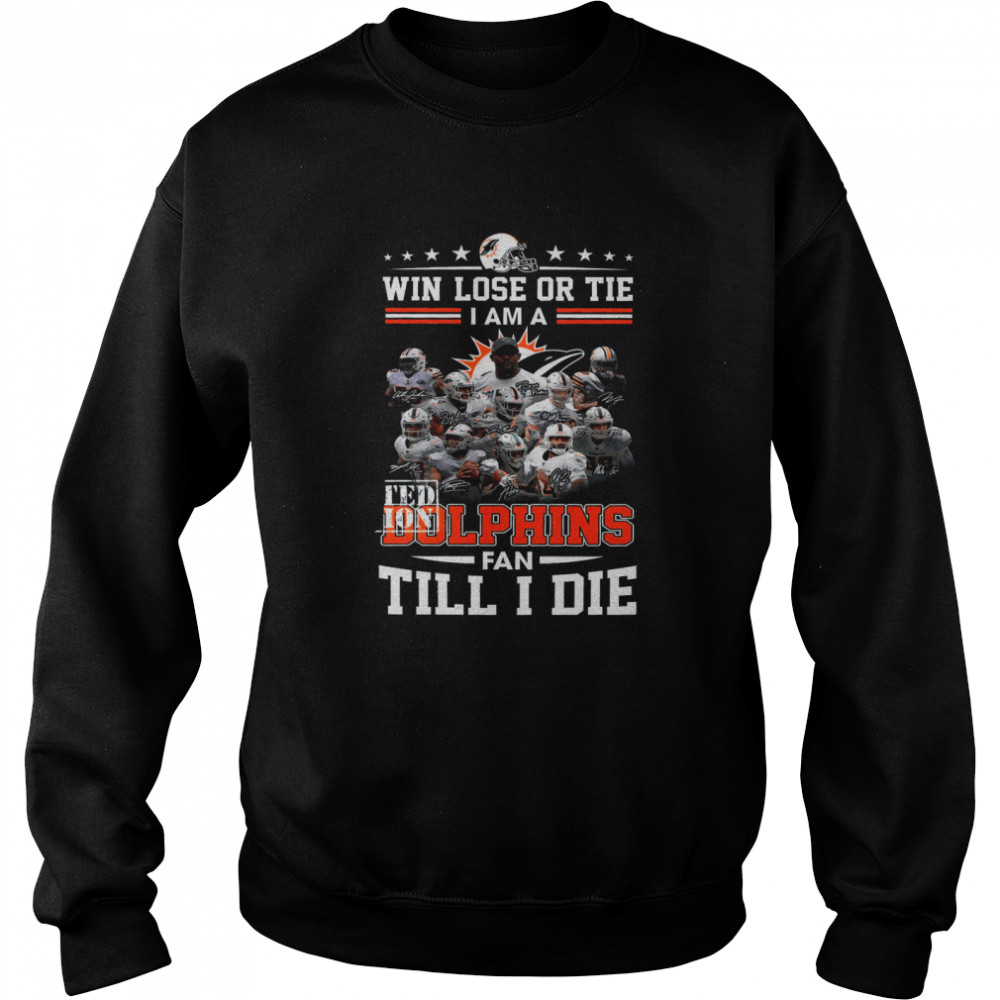Win Lose Or Tie I Am A Limited Edition Dolphins Fan Till I Die Unisex Sweatshirt