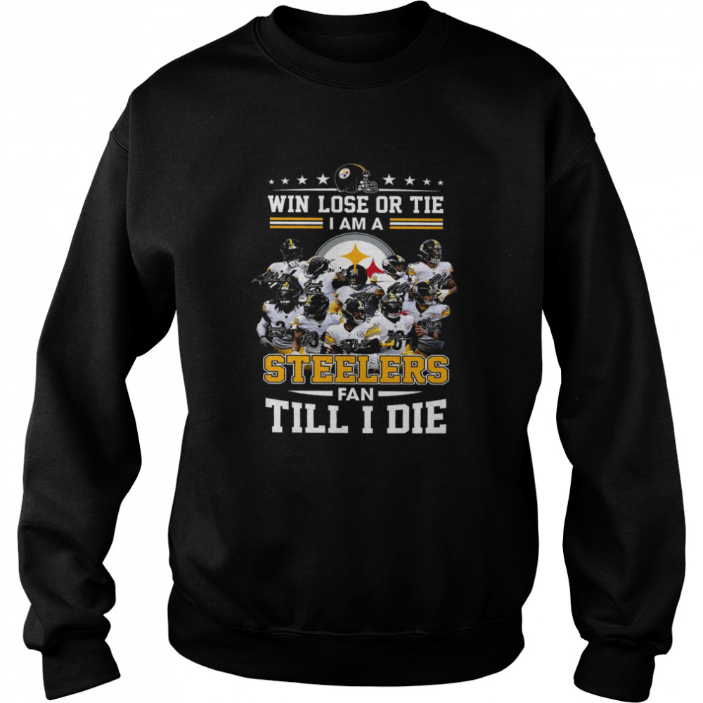 Win Lose Or Tie I Am A Steelers Fan Till I Die  Unisex Sweatshirt