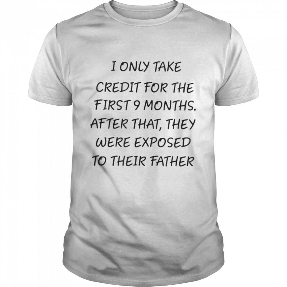 I Only Take Credit For The First 9 Months shirt Classic Men's T-shirt