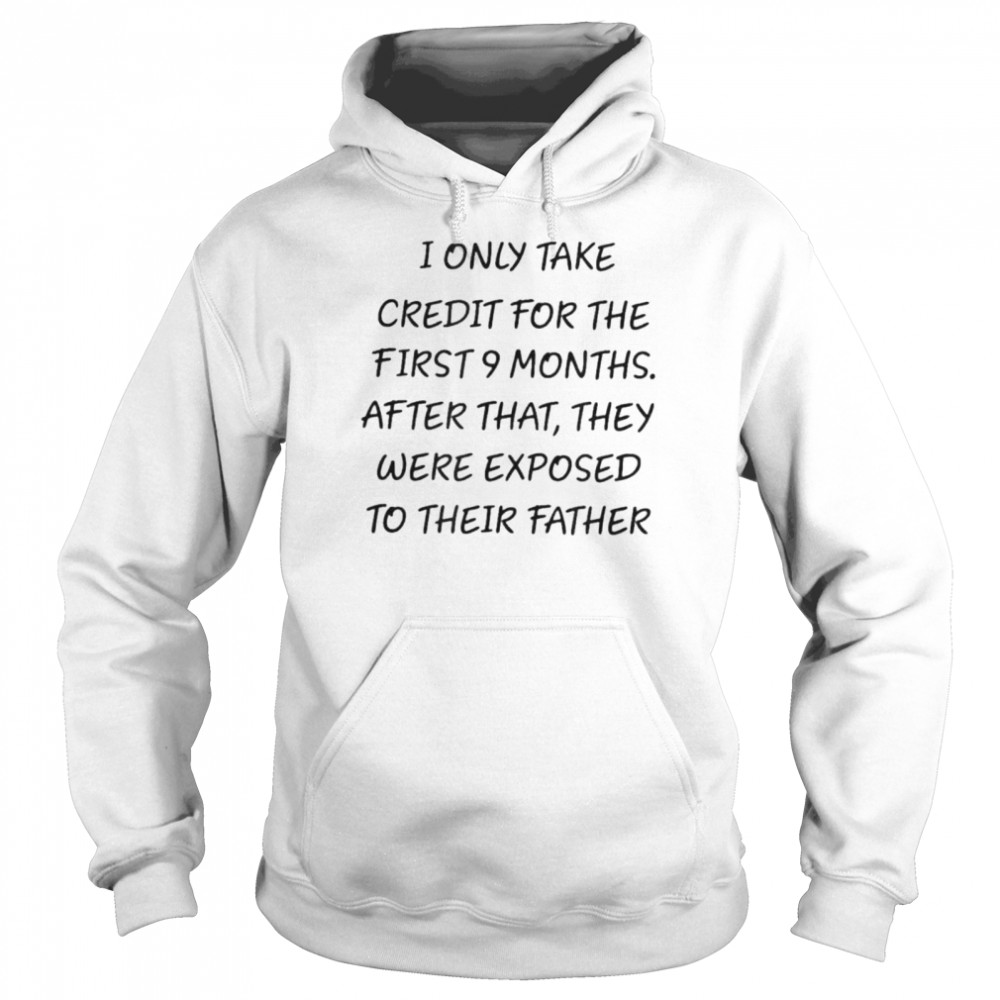 I Only Take Credit For The First 9 Months shirt Unisex Hoodie