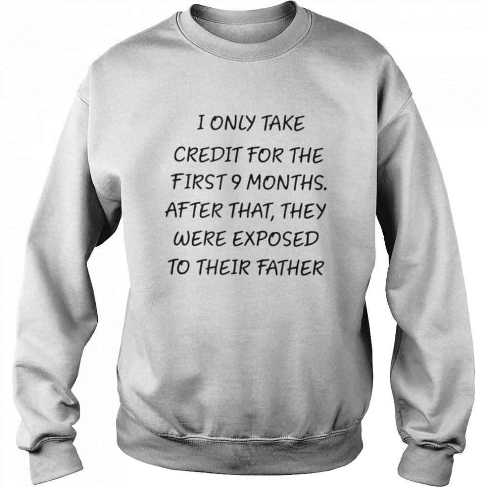 I Only Take Credit For The First 9 Months shirt Unisex Sweatshirt