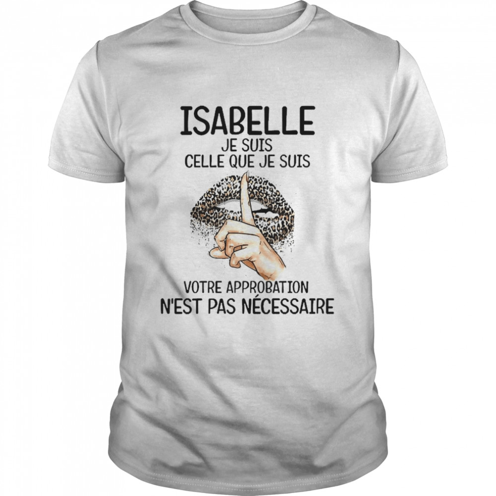 Lip Isabelle Je Suis Celle Que Je Suis Votre Approbation N’est Pas Ne’cessaire  Classic Men's T-shirt