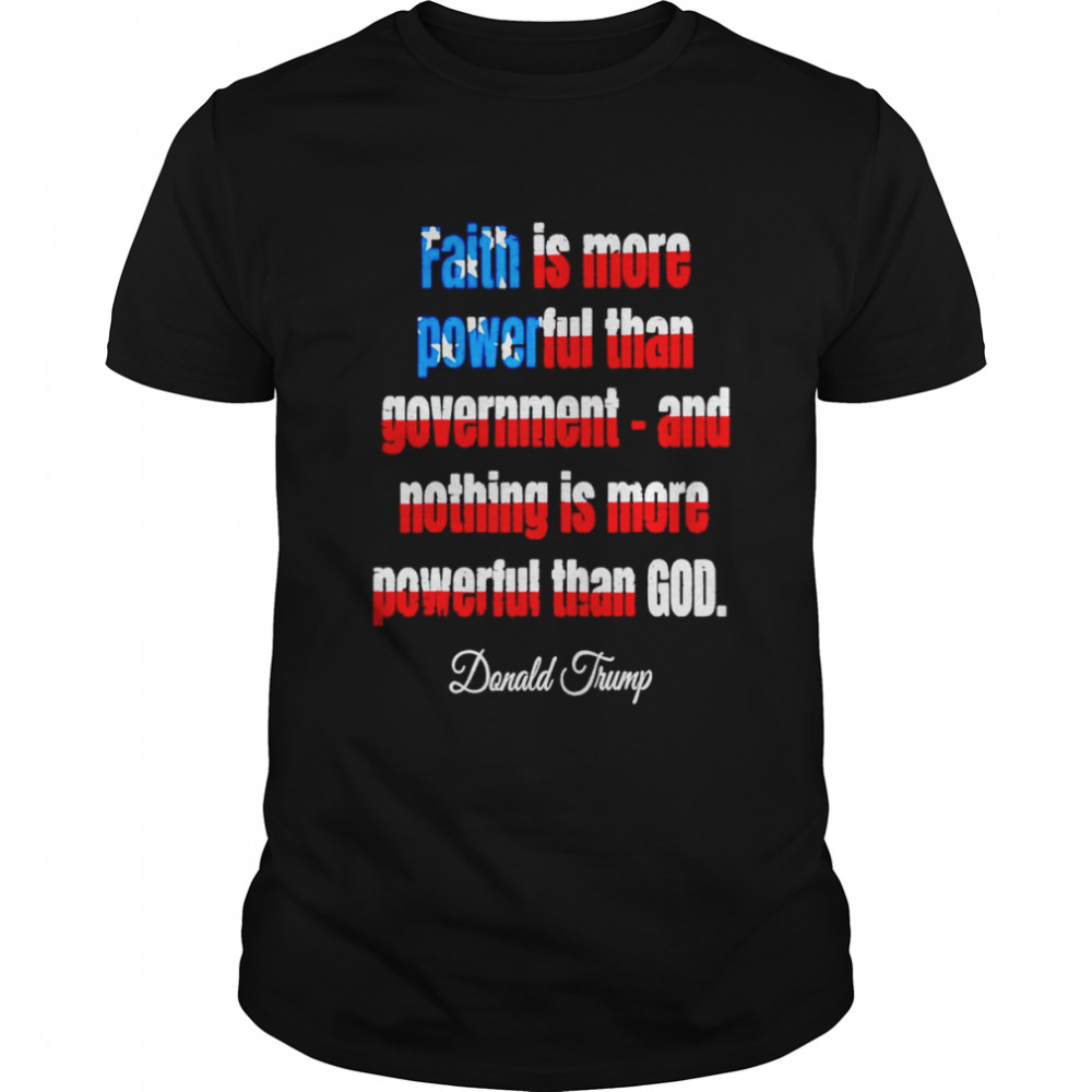 Faith is more powerful than government and nothing is more powerful than god Donald Trump shirt Classic Men's T-shirt