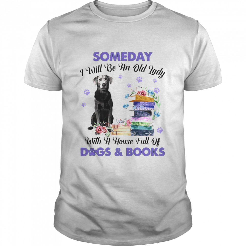 Silver Labrador Someday I Will Be And Old Lady With A House Full Of Dogs And Books  Classic Men's T-shirt