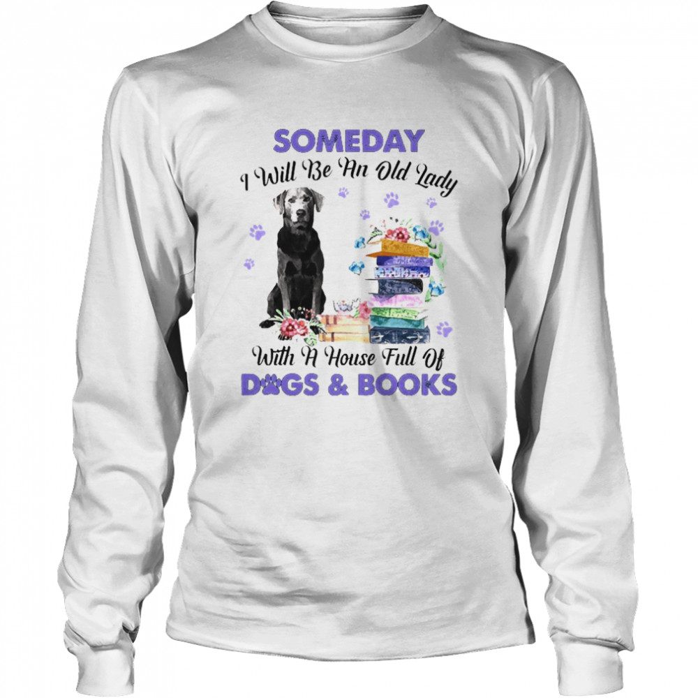 Silver Labrador Someday I Will Be And Old Lady With A House Full Of Dogs And Books  Long Sleeved T-shirt