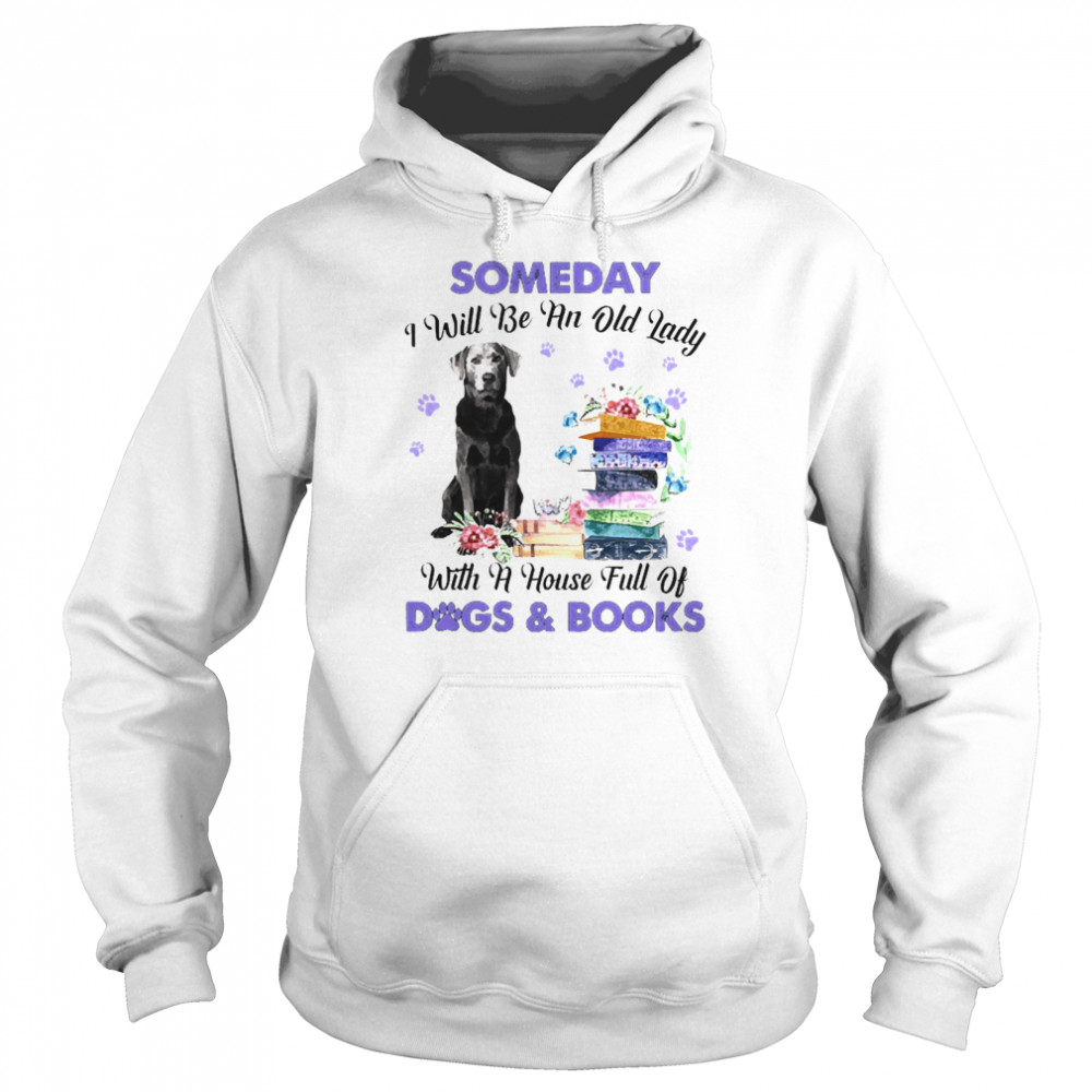 Silver Labrador Someday I Will Be And Old Lady With A House Full Of Dogs And Books  Unisex Hoodie