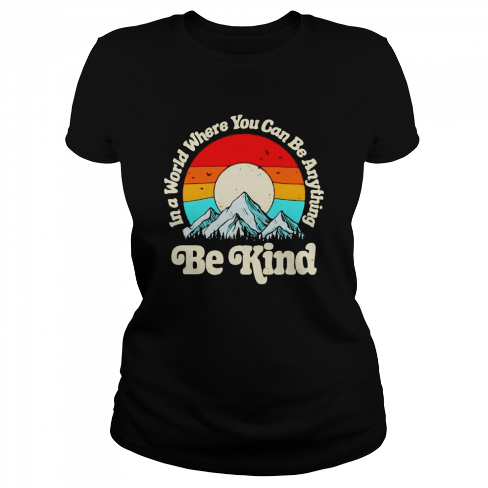 Mountain in a world where you can be anything be kind shirt Classic Women's T-shirt