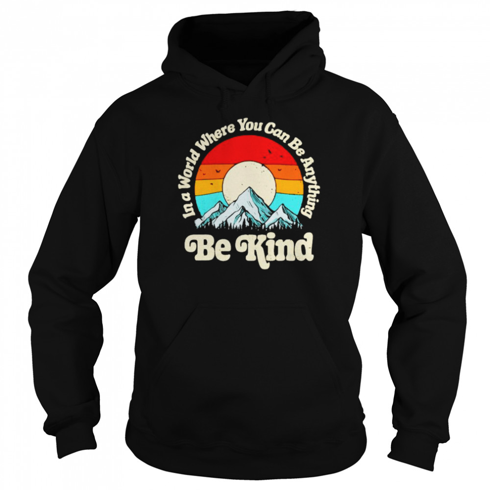 Mountain in a world where you can be anything be kind shirt Unisex Hoodie