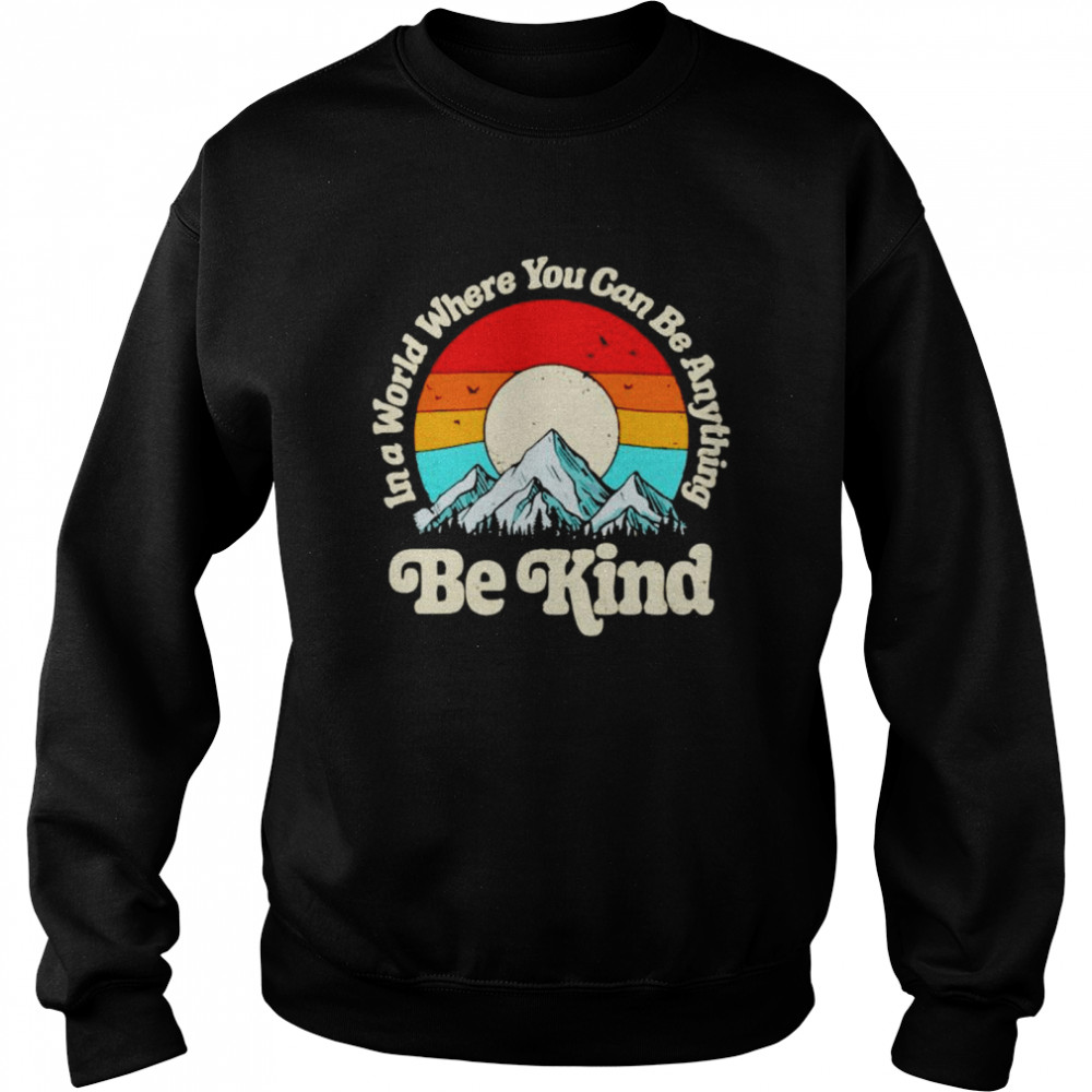 Mountain in a world where you can be anything be kind shirt Unisex Sweatshirt