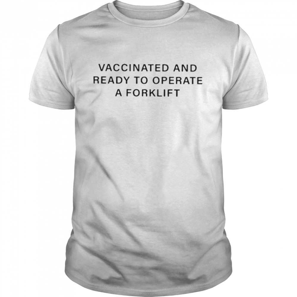 Vaccinated And Ready To Operate A Forklift 2021 shirt Classic Men's T-shirt