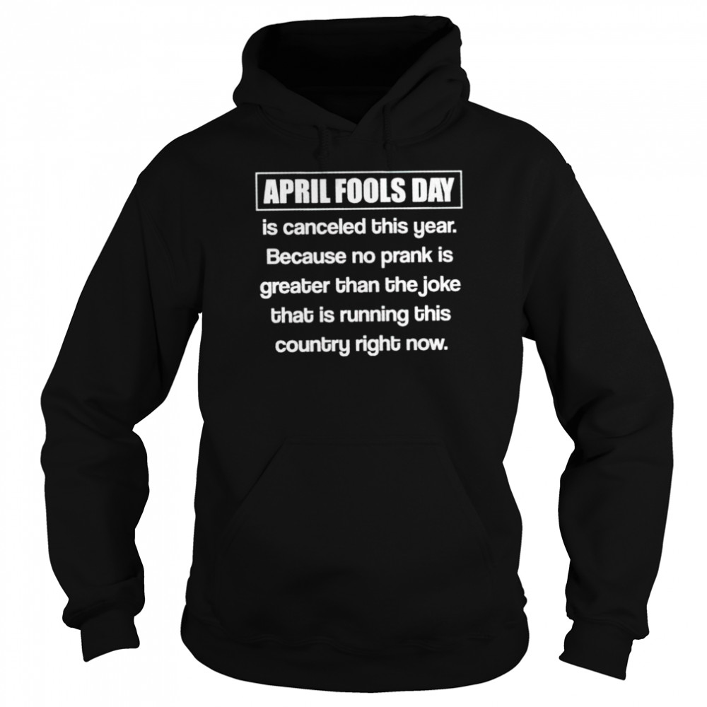 April fools day is canceled this year shirt Unisex Hoodie