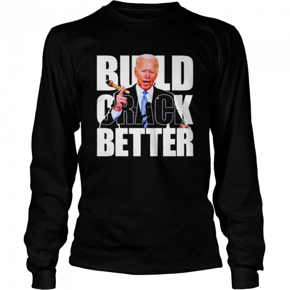 Biden Build crack better shirt Long Sleeved T-shirt