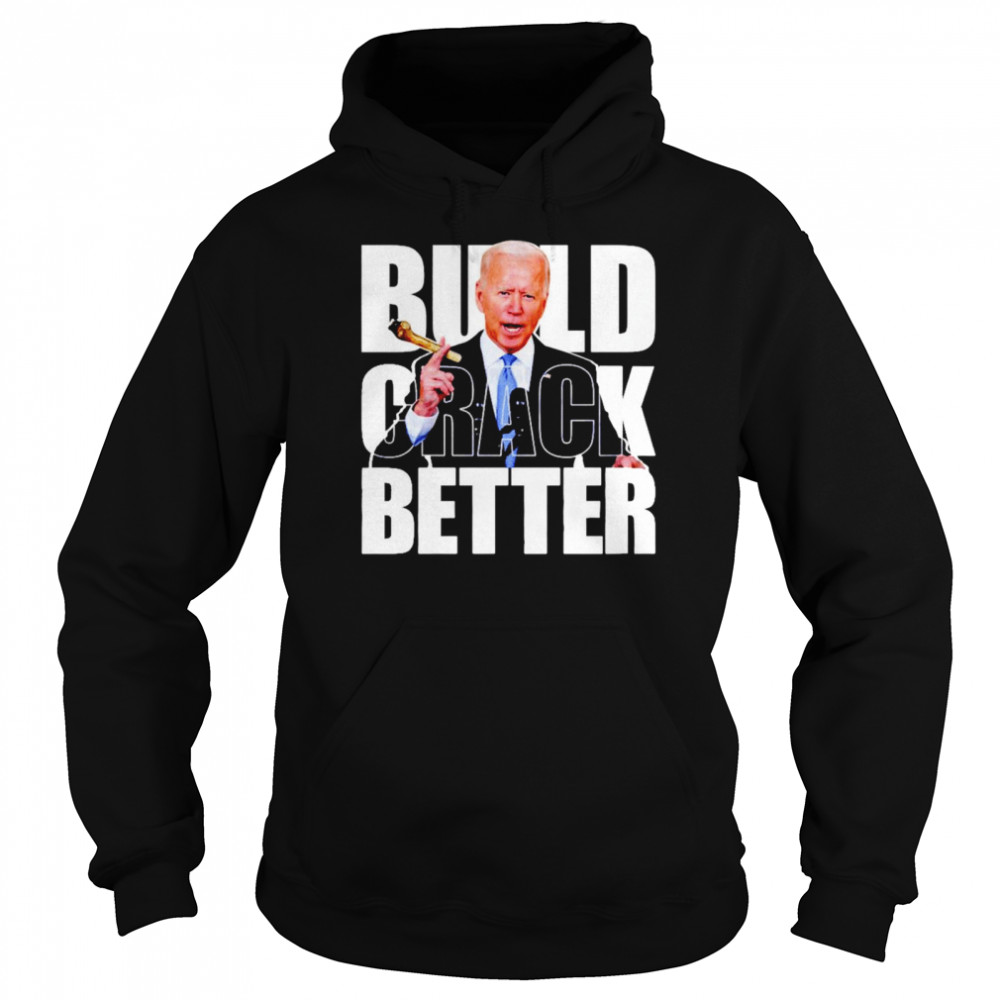Biden Build crack better shirt Unisex Hoodie
