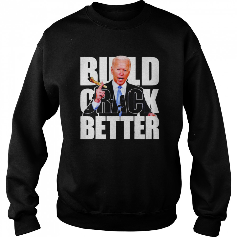 Biden Build crack better shirt Unisex Sweatshirt