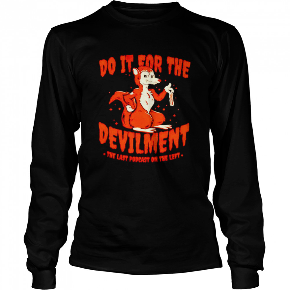 Do it for the devilment the last podcast on the left shirt Long Sleeved T-shirt
